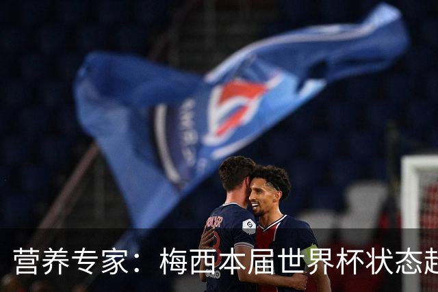 营养专家：梅西本届世界杯状态超越四年前夺冠时